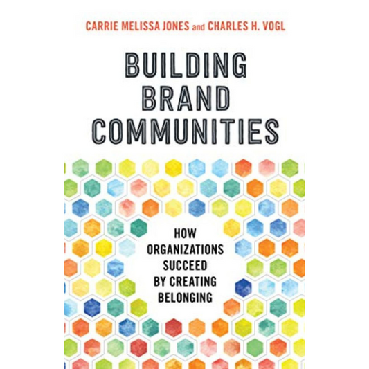 Building Brand Communities: How Organizations Succeed by Creating Belonging