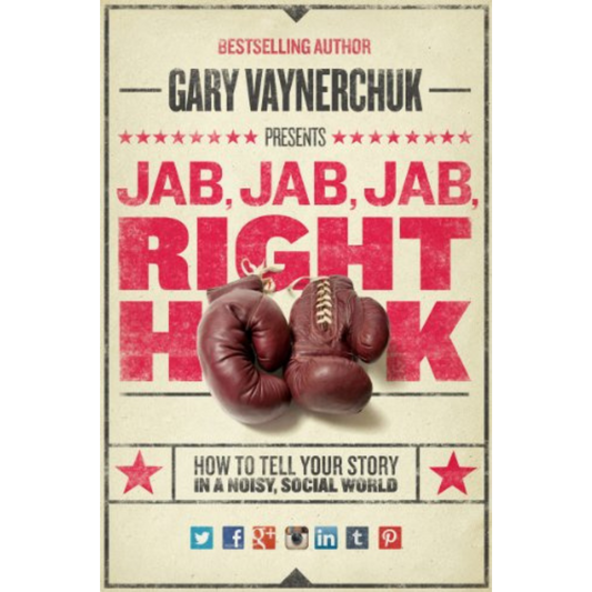 Jab, Jab, Jab, Right Hook: How to Tell Your Story in a Noisy Social World