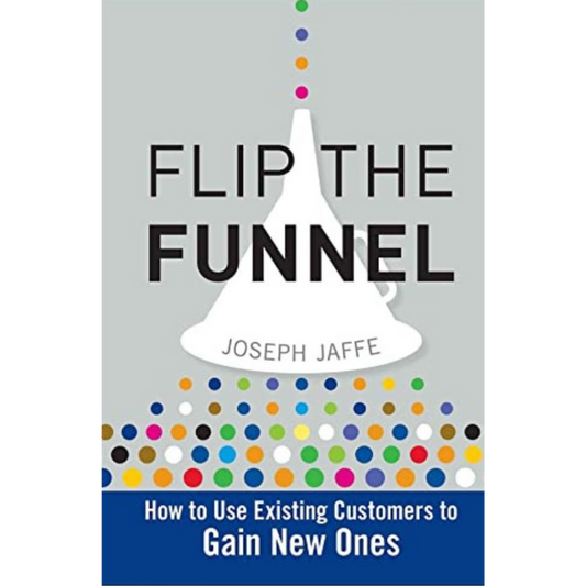 Flip the Funnel: How to Use Existing Customers to Gain New Ones