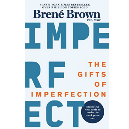 The Gifts of Imperfection: Let Go of Who You Think You're Supposed to Be and Embrace Who You Are