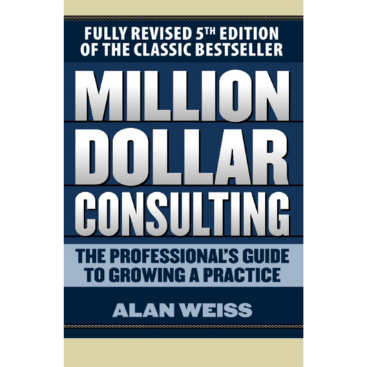 Million Dollar Consulting: The Professional's Guide to Growing a Practice