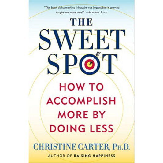 The Sweet Spot: How to Accomplish More by Doing Less