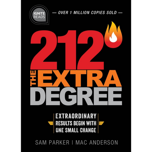 212 The Extra Degree: Extraordinary Results Begin with One Small Change (A Motivational Self-Help and Business Leadership Book to Achieve Success)