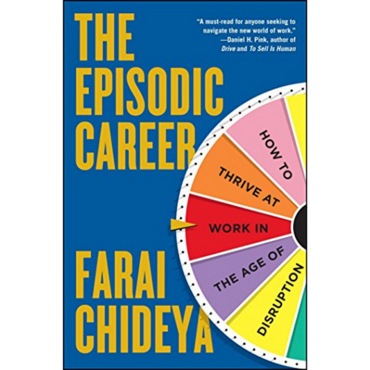 The Episodic Career: How to Thrive at Work in the Age of Disruption