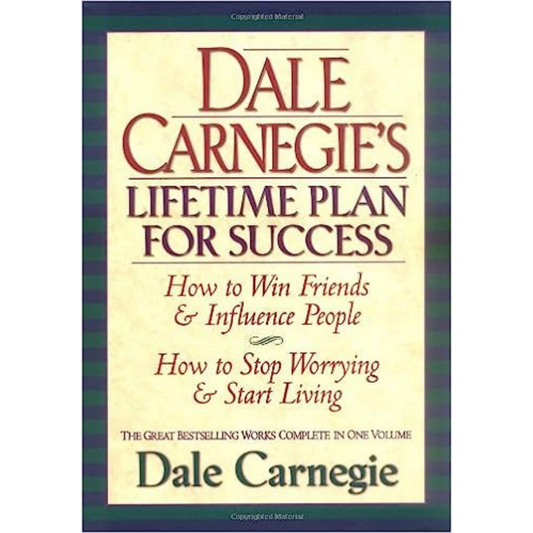 Dale Carnegie's Lifetime Plan for Success: The Great Bestselling Works Complete In One Volume