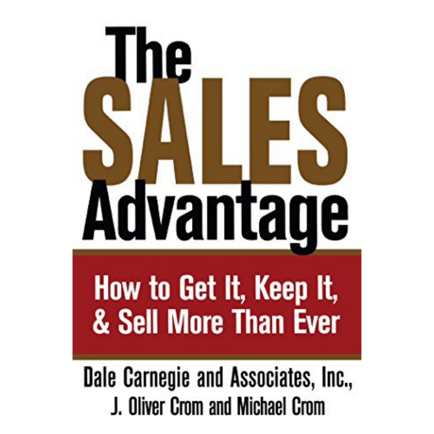 The Sales Advantage: How to Get It, Keep It, and Sell More Than Ever (Dale Carnegie Books)