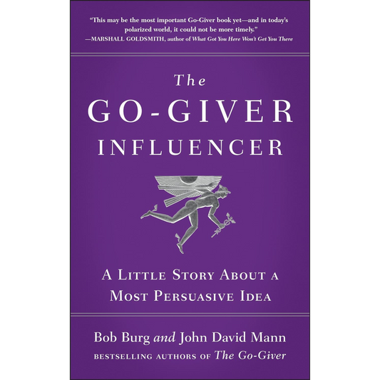 The Go-Giver Influencer: A Little Story About a Most Persuasive Idea (Go-Giver, Book 3)