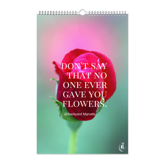 "Don't Say That No One Ever Gave You Flowers" @Backyard Marvels 2026 Wall Calendar